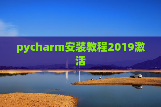 pycharm安装教程2019激活 pycharm安装教程2019激活